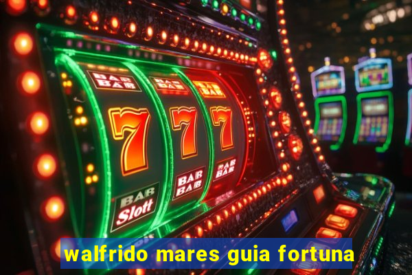 walfrido mares guia fortuna